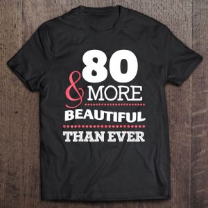 80 Years Old More Beautiful Than Ever 80Th Birtday Classic T-Shirt