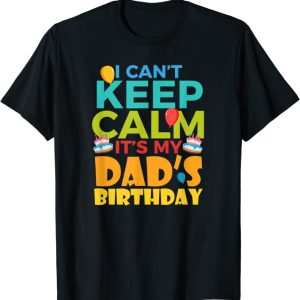 Happy Birthday Dad I Can’t Keep Calm Gifts For Dad Classic T-Shirt