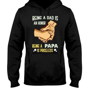 Happy Father Day Being A Dad Is An Honor Being A Papa Is Priceless Classic T-shirt, Hoodie