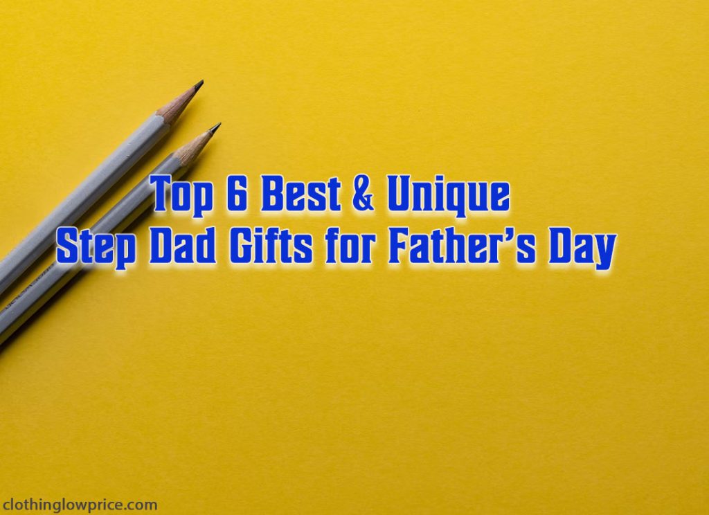 Top 6 Best & Unique Step Dad Gifts for Father’s Day
