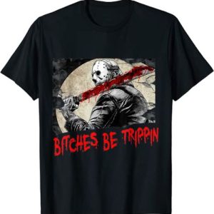 Bitches Be Trippin Friday 13th Jason Halloween Horror T-Shirt