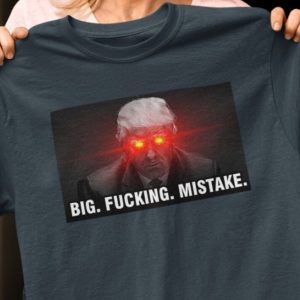 Donald-Trump-Big-Fucking-Mistake-T-Shirt