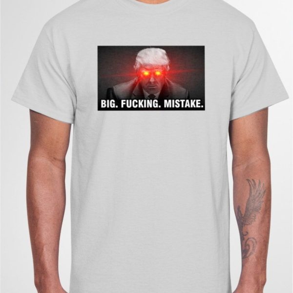 Donald Trump Big Fucking Mistake T-Shirt