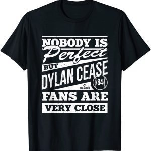 Nobody Is Perfect Dylan Cease Fans Are Very Close T-Shirt