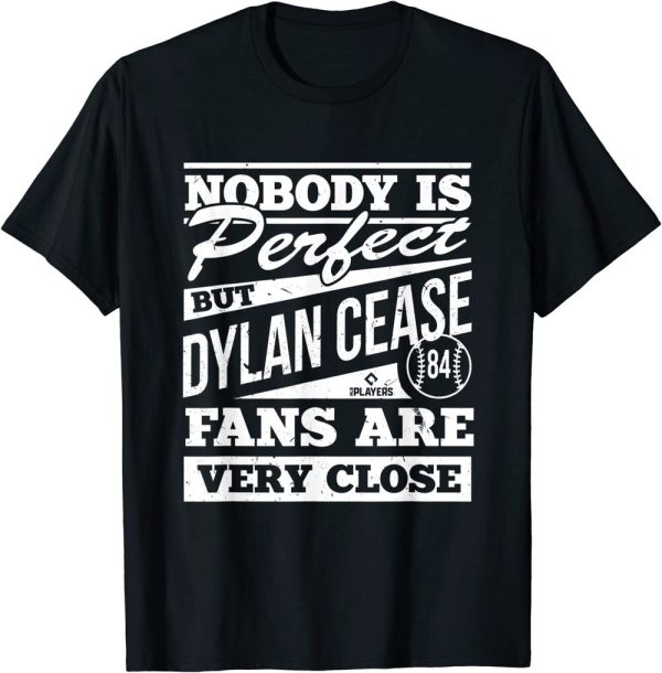 Nobody Is Perfect Dylan Cease Fans Are Very Close T-Shirt