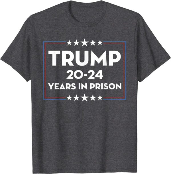 Classic Trump 20-24 Years in Prison Democrats Liberals Vote T-Shirt