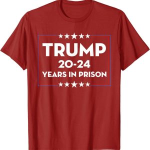 Classic Trump 20-24 Years in Prison Democrats Liberals Vote T-Shirt