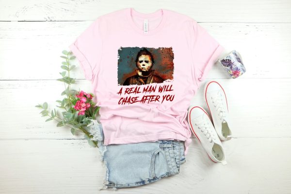 A Real Man Will Chase After You Michael Myers Mask Scary Halloween 1978 Horror Movie T-Shirt
