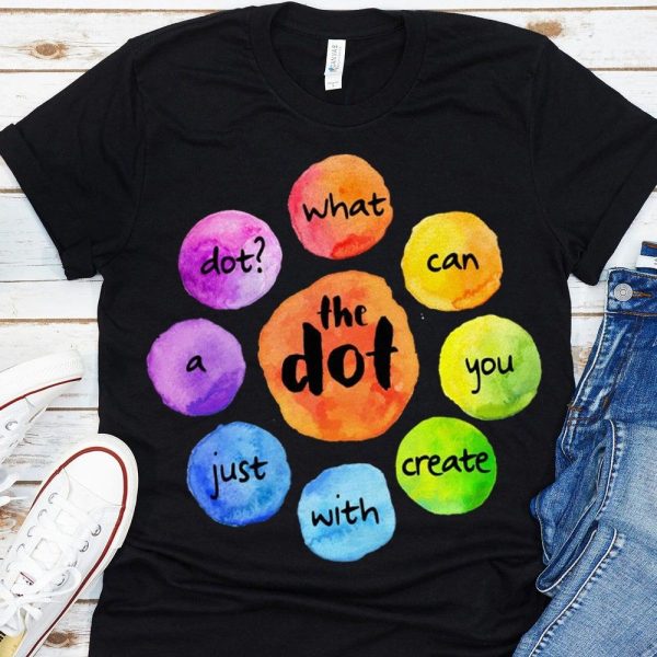 Happy Dot Day What Can You Create With Just A Dot International Dot Day 2022 T-Shirt