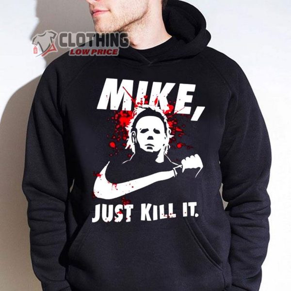 Just Kill It Michael Myers Hoodie Nike Shirt