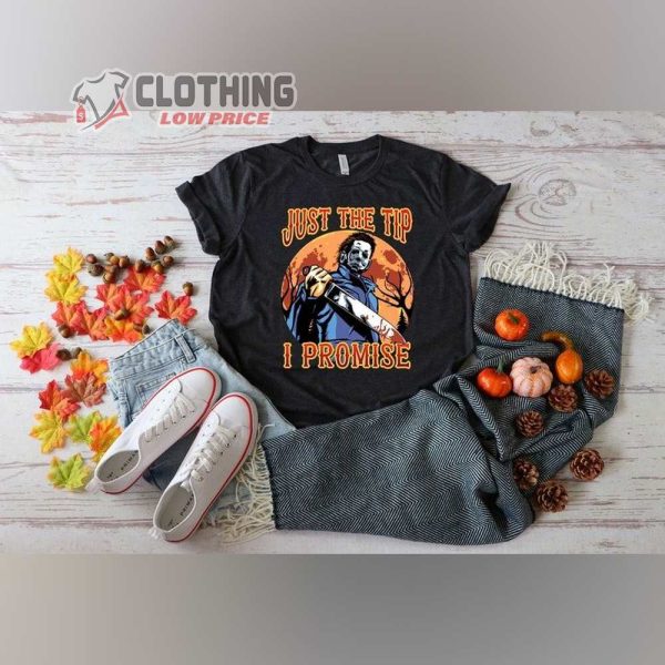 Just The Tip I Promise Michael Myers Halloween Shirt Michael Myers Costume Halloween Horror Nights T Shirt 1