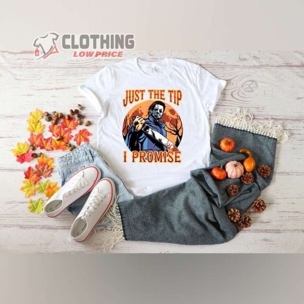 Just The Tip I Promise Michael Myers Halloween Shirt, Michael Myers Costume Halloween Horror Nights T-Shirt