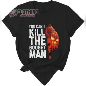Michael Myers T Shirt You Cant Kill The Boogey Man For Halloween Shirt1