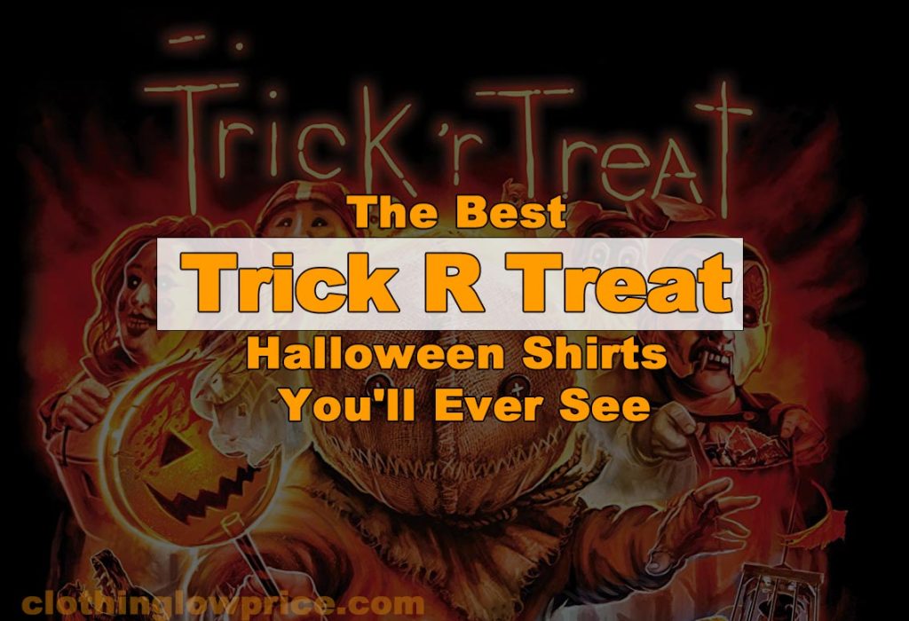 The Best Trick R Treat Halloween Shirts Youll Ever See clothinglowprice