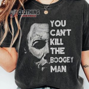 You Can’T Kill Boogeyman T- Shirt, Michael Myers Halloween T- Shirt, Halloween Horror Nights T- Shirt, Halloween Gifts