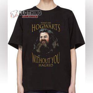 Theres No Hogwarts Without You Hagrid T-Shirt, Rip Robbie Coltrane Died 2022 Sweatshirt