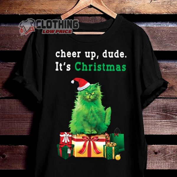 Christmas Grinch Merch Cheer Up Dude Its Christmas Funny Christmas T Shirt