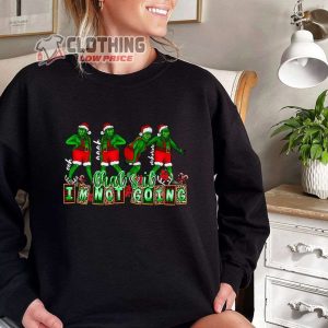 Cute Sarcastic Grinch Christmas Sweatshirt, Funny Grinchmas T-Shirt That’s It T’m Not Going T-Shirt