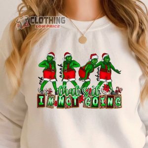 Cute Sarcastic Grinch Christmas Sweatshirt, Funny Grinchmas T-Shirt That’s It T’m Not Going T-Shirt