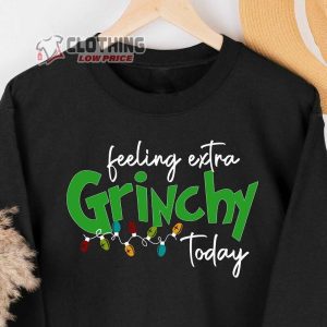 Feeling Extra Grinchy Today Grinch Sweatshirt Funny Grinch Shirt Grinch Christmas Shirt