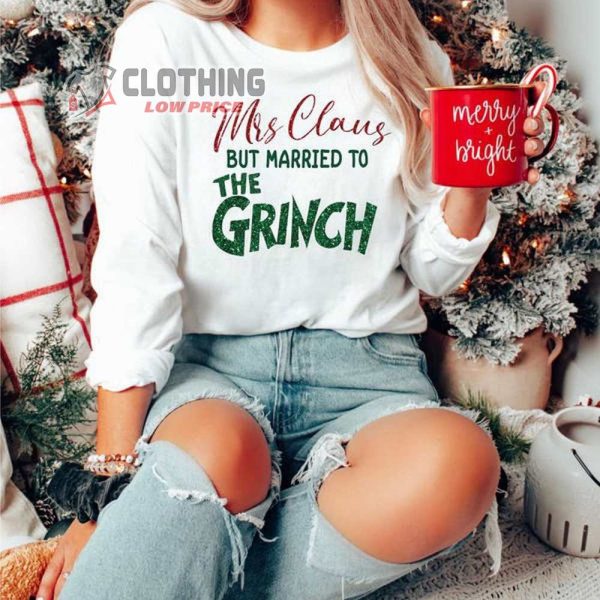 Grinch Claus Christmas Merch Mrs Claus But Married To The Grinch Shirt Grinch Christmas T Shirt