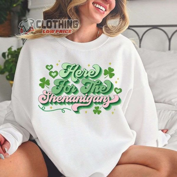 Here For The Shenaniganst Sweatshirt, Funnyt Patrick’S Lucky Sweatshirt Lucky Shamrock Shirt St Patrick’S Day Sweatshirt