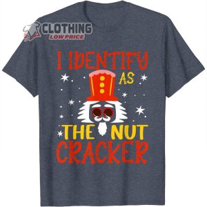 I Identify As The Nutcracker Crushin It Christmas T Shirt The Nutcracker And The Mouse King Merch2