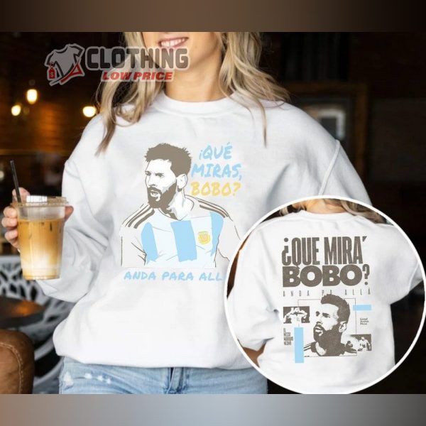 Lionel Messi Que Mira Bobo Shirt, Argentina Messi Bobo Sweatshirt, Que Mira Bobo Messi Meme World Cup Qatar 2022 Hoodie