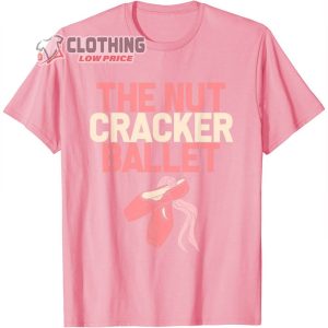 The Nutcracker Dancer Ballet Ballerina Breakdancing Lover T Shirt The Nutcracker Show Merch3