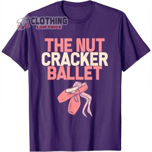 The Nutcracker Dancer Ballet Ballerina Breakdancing Lover T Shirt The Nutcracker Show Merch4