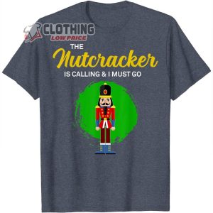 The Nutcracker Is Calling T-Shirt, The Nutcracker Ballet 2022 Merch, The Nutcracker Show Tee