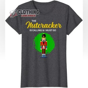 The Nutcracker Is Calling T Shirt The Nutcracker Ballet 2022 Merch The Nutcracker Show Tee3