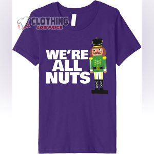 We Are All Nuts Nutcracker Ballet Dance Soldier T Shirt Hip Hop The Nutcracker Ballet Show 2022 Merch 2