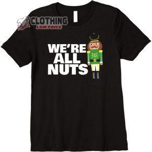 We Are All Nuts Nutcracker Ballet Dance Soldier T Shirt Hip Hop The Nutcracker Ballet Show 2022 Merch 4