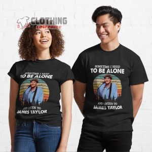 James Taylor Tour 2023 T- Shirt, Sometime I Need To Be Alone And Listen To James Taylor T- Shirt, James Taylor Las Vegas 2023 T- Shirt