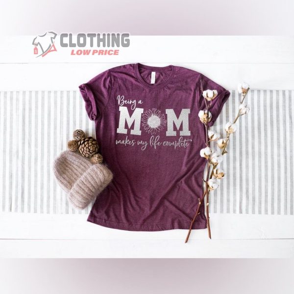 Mother Day 2023 Date T- Shirt, Being A Mom Makes Life Complete Shirt, First Mother’s Day , Happy Mothers Day T- Shirt