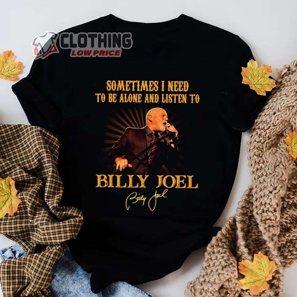 Billy Joel On Stage Signature Tour 2023 Merch, Billy Joel Tour 2023 Sometimes I Need To Be Alone And Liston To T-Shirt
