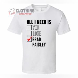 Brad Paisley Songs List Shirt, All I Need Is Love You Brad Paisley Funny Celebrity Fan T Shirt, Brad Paisley New Song Shirt