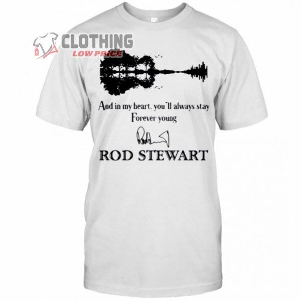 Rod Stewart 2023 Tour Shirt, And In My Heart You39ll Always Stay Forever Young Rod Stewart T Shirt, Rod Stewart At Royal Albert Hall Shirt