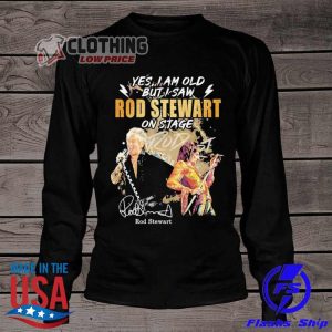 Rod Stewart 2023 Tour Shirt Yes I Am Old But I Saw Rod Stewart On Stage Signature T Shirt Rod Stewart Concerts 2023 Sweatshirt 3