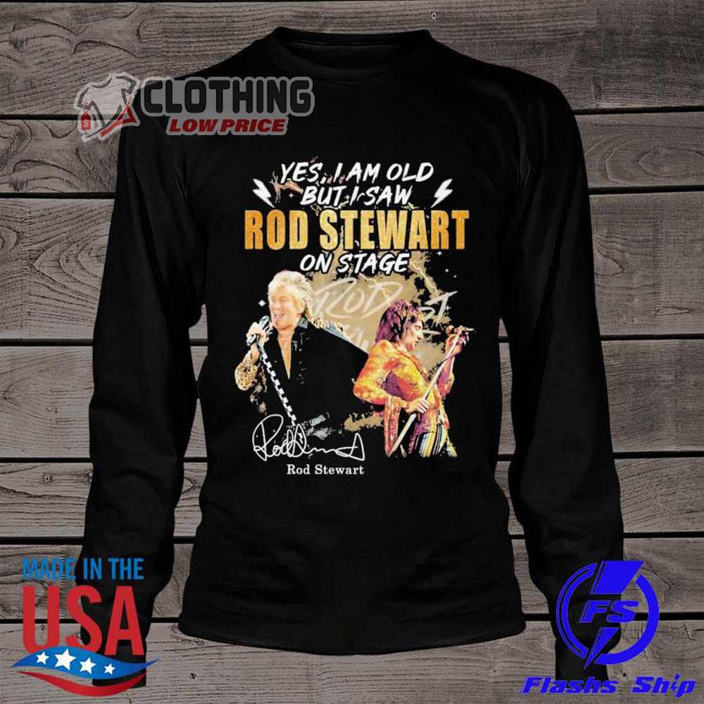 Rod Stewart 2023 Tour Shirt, Yes I Am Old But I Saw Rod Stewart On Stage Signature T- Shirt, Rod Stewart Concerts 2023 Sweatshirt