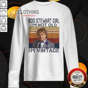 Rod Stewart Concert 2023 Shirt, Nice Rod Stewart Girl I’m Not Old I’m Vintage Hoodie, Rod Stewart 2023 Tour Sweatshirt