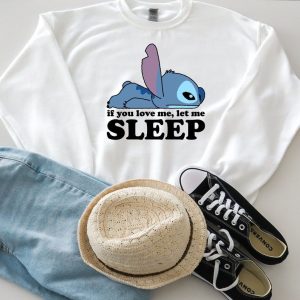 Stitch If You Love Me Let Me Sleep Shirt Lilo And Stitch Casting Disney Sweatshirt Stitch Disney Fan Tee 1