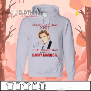 Barry Manilow Tour 2023 T Shirt Barry Manilow Some Grandmas Knit Real Grandmas Listen To Barry Manilow Hoodie Barry Manilow Outfits Merch 1