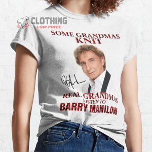 Barry Manilow Tour 2023 T- Shirt, Some Grandmas Knit Real Grandmas Listen To Barry Manilow T- Shirt, Barry Manilow Best Songs Merch