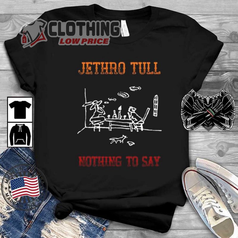 Jethro Tull Tour 2023 Hoodie, Tribute To Jethro Tull Nothing To Say Hoodie, Jethro Tull New Album T- Shirt