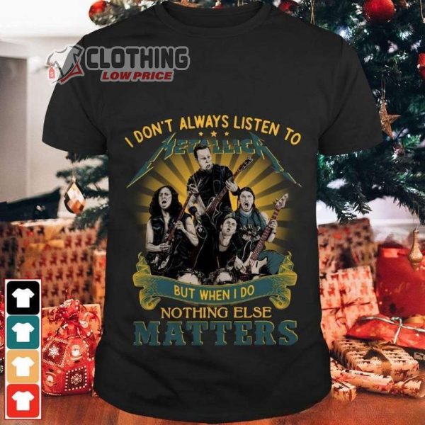Nothing Else Matters Metallica Band Merch, I Dont Alway Listen To Metallica But When I Do Nothing Else Matters T-Shirt