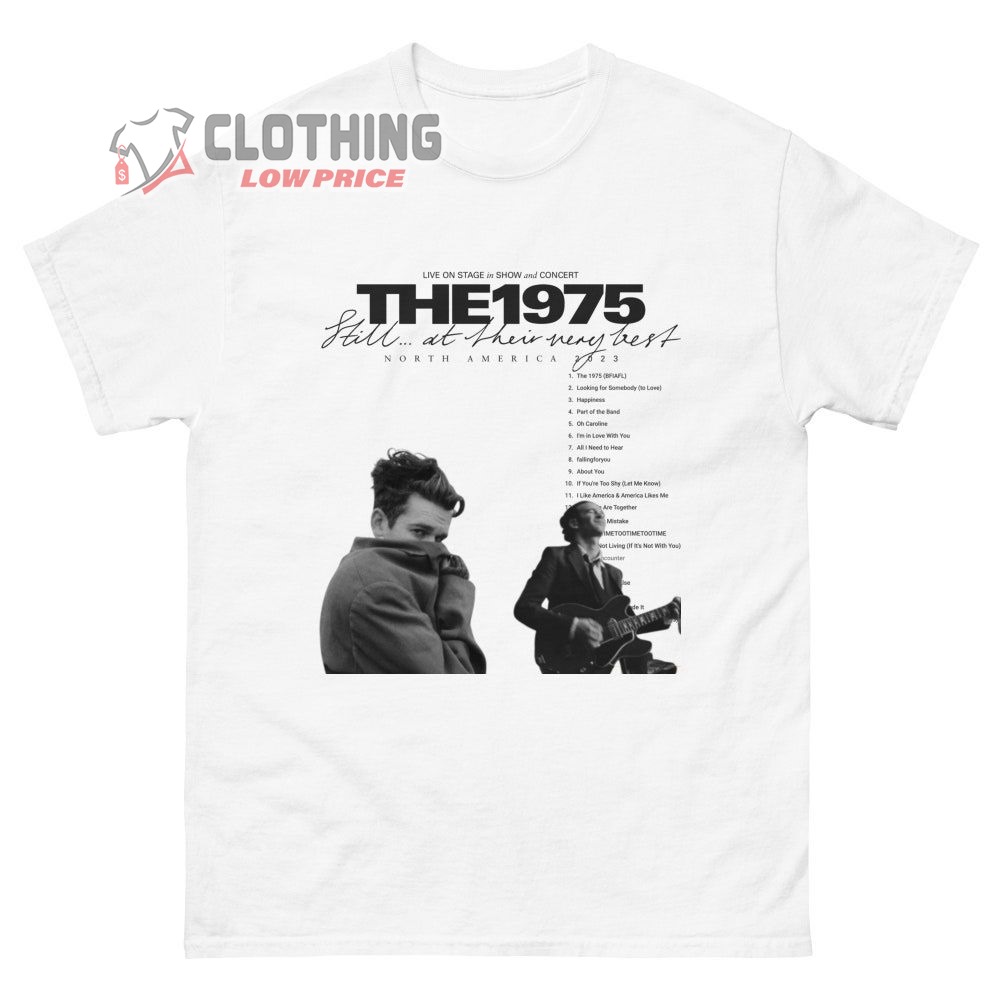 The 1975 Tour Dates 2023 Merch, The 1975 Still...At Their Very Best Unisex Shirt, The 1975 North America 2023 T-Shirt