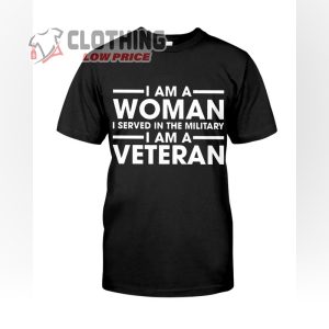 Veteran I Am A Woman I Served In The Military T-Shirt, Female Military Veterans Quotes Tee