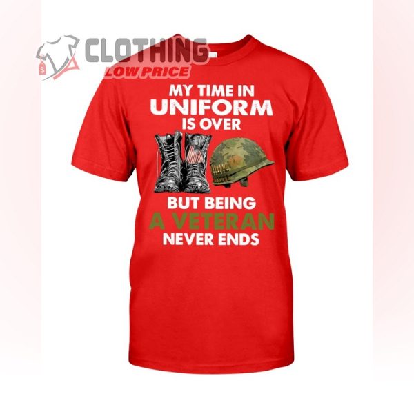 Veteran My Time In Uniform Is Over T-Shirt, Gift For A Veteran, Memorial Day Gift